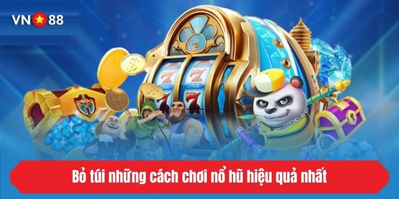 Bỏ túi những cách chơi nổ hũ hiệu quả nhất
