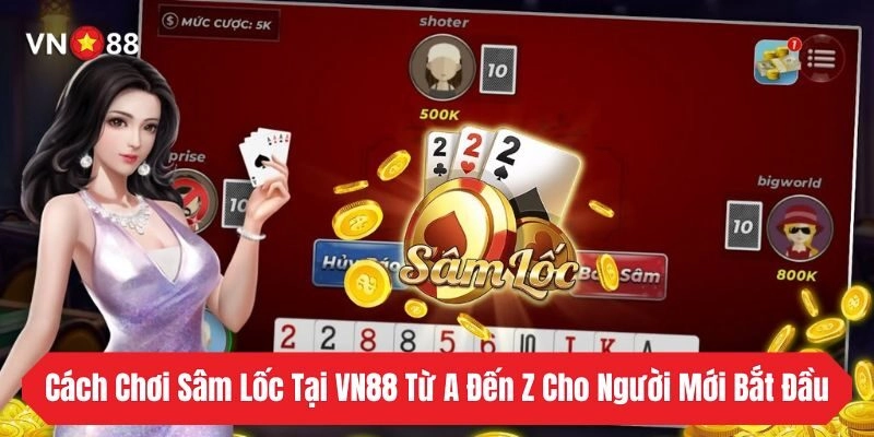Cách Chơi Sâm Lốc Tại VN88 Từ A Đến Z Cho Người Mới Bắt Đầu