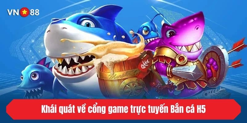 Khái quát về cổng game trực tuyến Bắn cá H5