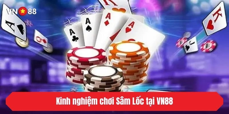 Kinh nghiệm chơi Sâm Lốc tại VN88