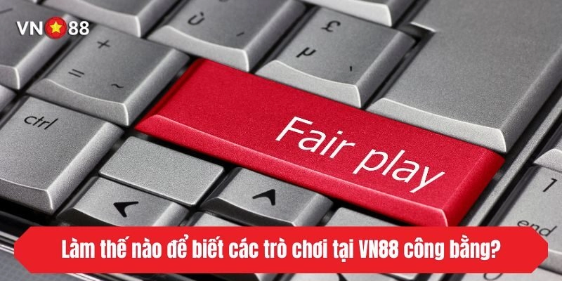 Làm thế nào để biết các trò chơi tại VN88 công bằng?