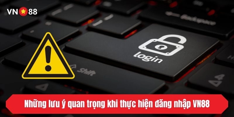 Những lưu ý quan trọng khi thực hiện đăng nhập VN88