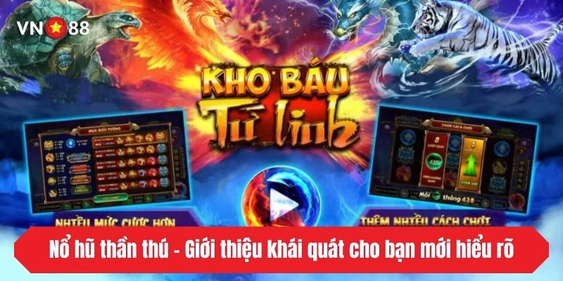 Nổ hũ thần thú - Giới thiệu khái quát cho bạn mới hiểu rõ