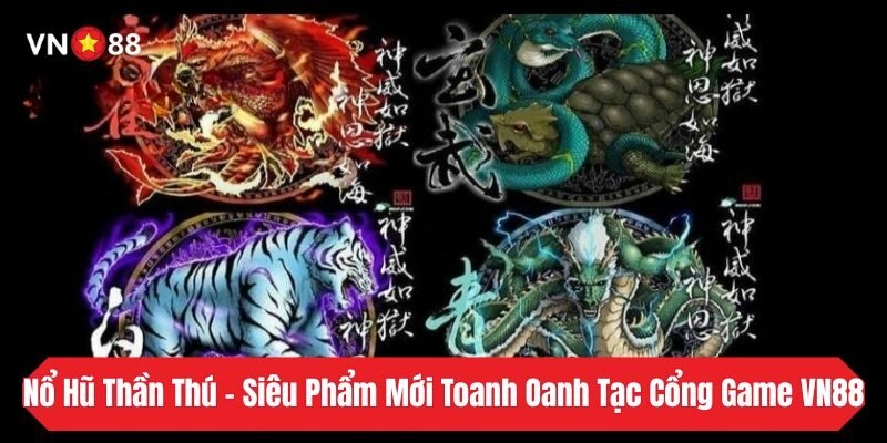 Nổ Hũ Thần Thú – Siêu Phẩm Mới Toanh Oanh Tạc Cổng Game VN88