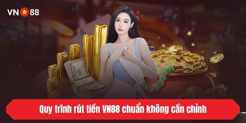 Quy trình rút tiền VN88 chuẩn không cần chỉnh
